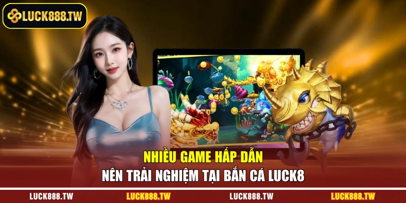 Nhiều game hấp dẫn nên trải nghiệm tại bắn cá Luck8